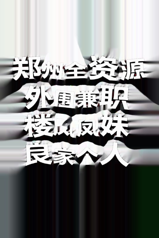 #河南 #郑州 #楼凤 郑州全资源介绍 600+-找JiPo